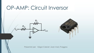 OP-AMP: Circuit Inversor
Presentat per: Edgar Cabral i Joan marc Puiggros
 