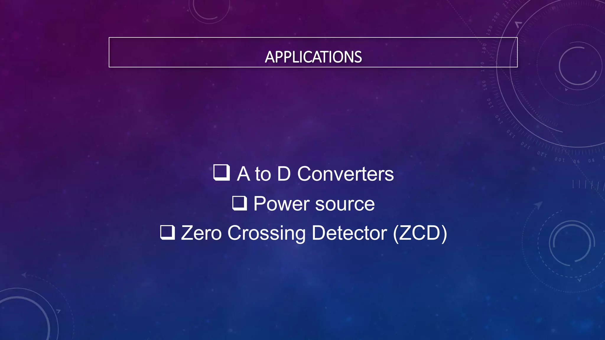 APPLICATIONS
 A to D Converters
 Power source
 Zero Crossing Detector (ZCD)
 