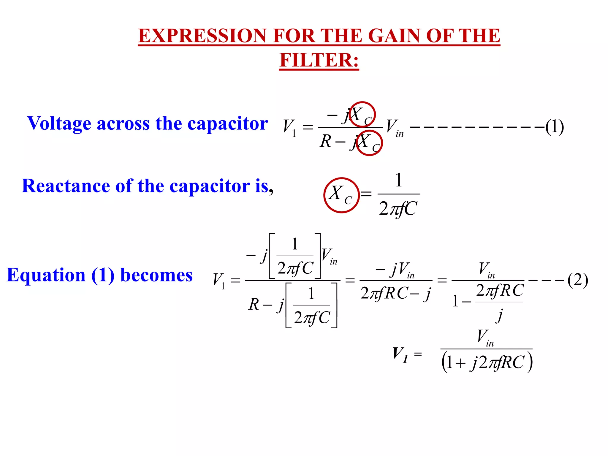)1(1 


 in
C
C
V
jXR
jX
V
fC
XC
2
1

)2(
2
12
2
1
2
1
1 




















j
fRC
V
jfRC
jV
fC
jR
V
fC
j
V inin
in



 fRCj
Vin
21
EXPRESSION FOR THE GAIN OF THE
FILTER:
Reactance of the capacitor is,
Equation (1) becomes
Voltage across the capacitor
V1 =
 