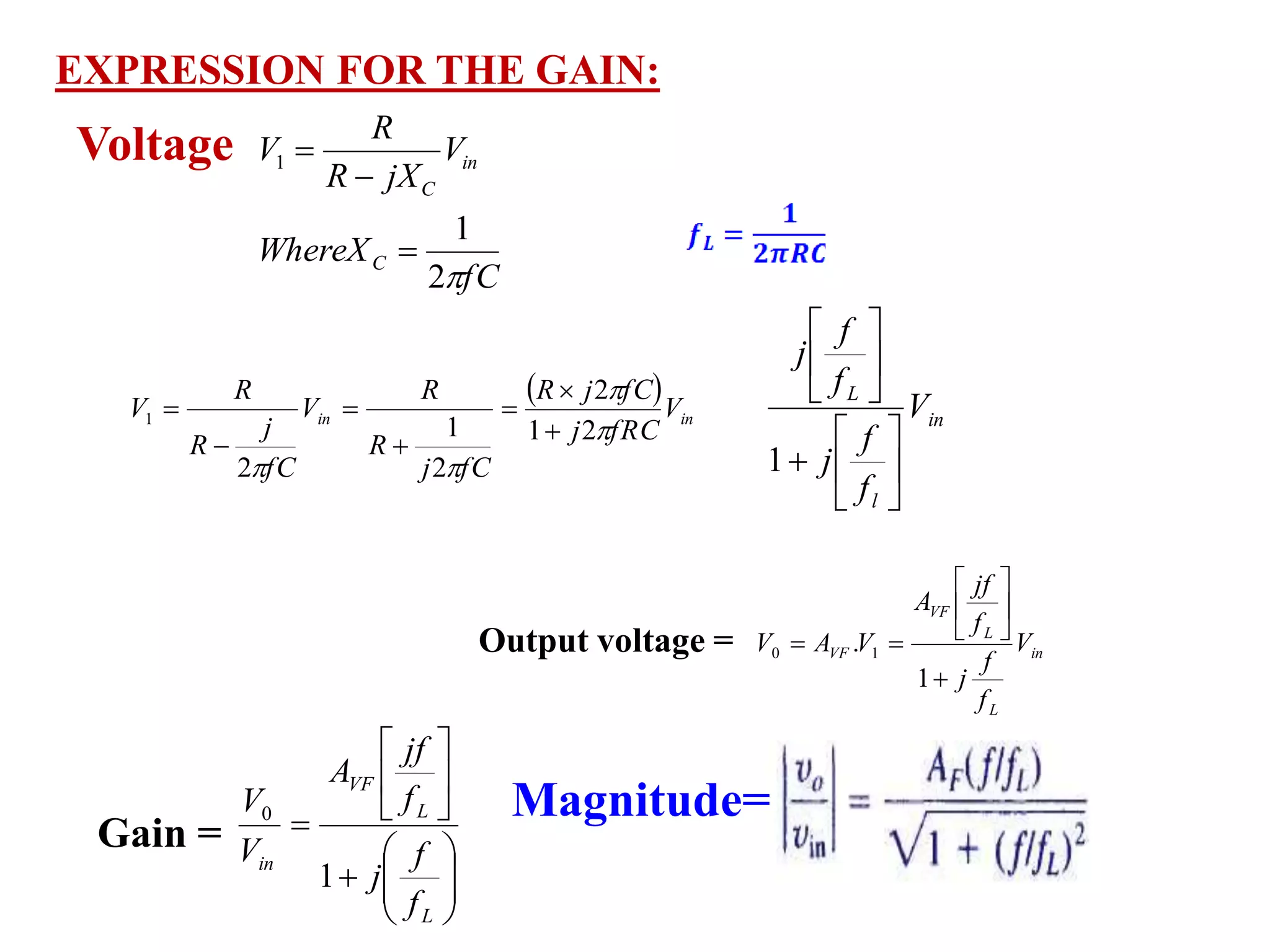 fC
WhereX
V
jXR
R
V
C
in
C
2
1
1



 
inin V
fRCj
fCjR
fCj
R
R
V
fC
j
R
R
V



21
2
2
1
2
1






 in
l
L
V
f
f
j
f
f
j













1
in
L
L
VF
VF V
f
f
j
f
jf
A
VAV








1
. 10














L
L
VF
in
f
f
j
f
jf
A
V
V
1
0
EXPRESSION FOR THE GAIN:
Output voltage =
Gain =
Voltage
Magnitude=
 