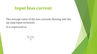 Input bias current
The average value of the two currents flowing into the
op-amp input terminals
It is expressed as
2
21 bb II 
 