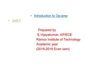 • Introduction to Op-amp
• Unit-1
Prepared by
S.Vijayakumar, AP/ECE
Ramco Institute of Technology
Academic year
(2018-2019 Even sem)
 