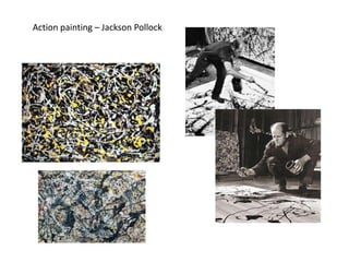 Action painting – Jackson Pollock
 