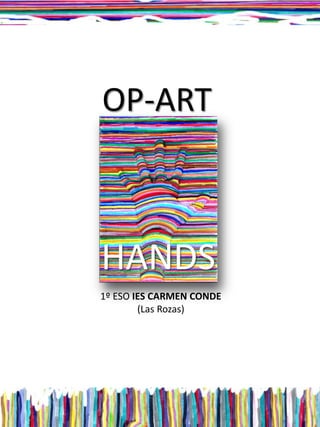HANDS
1º ESO IES CARMEN CONDE
(Las Rozas)
OP-ART
 