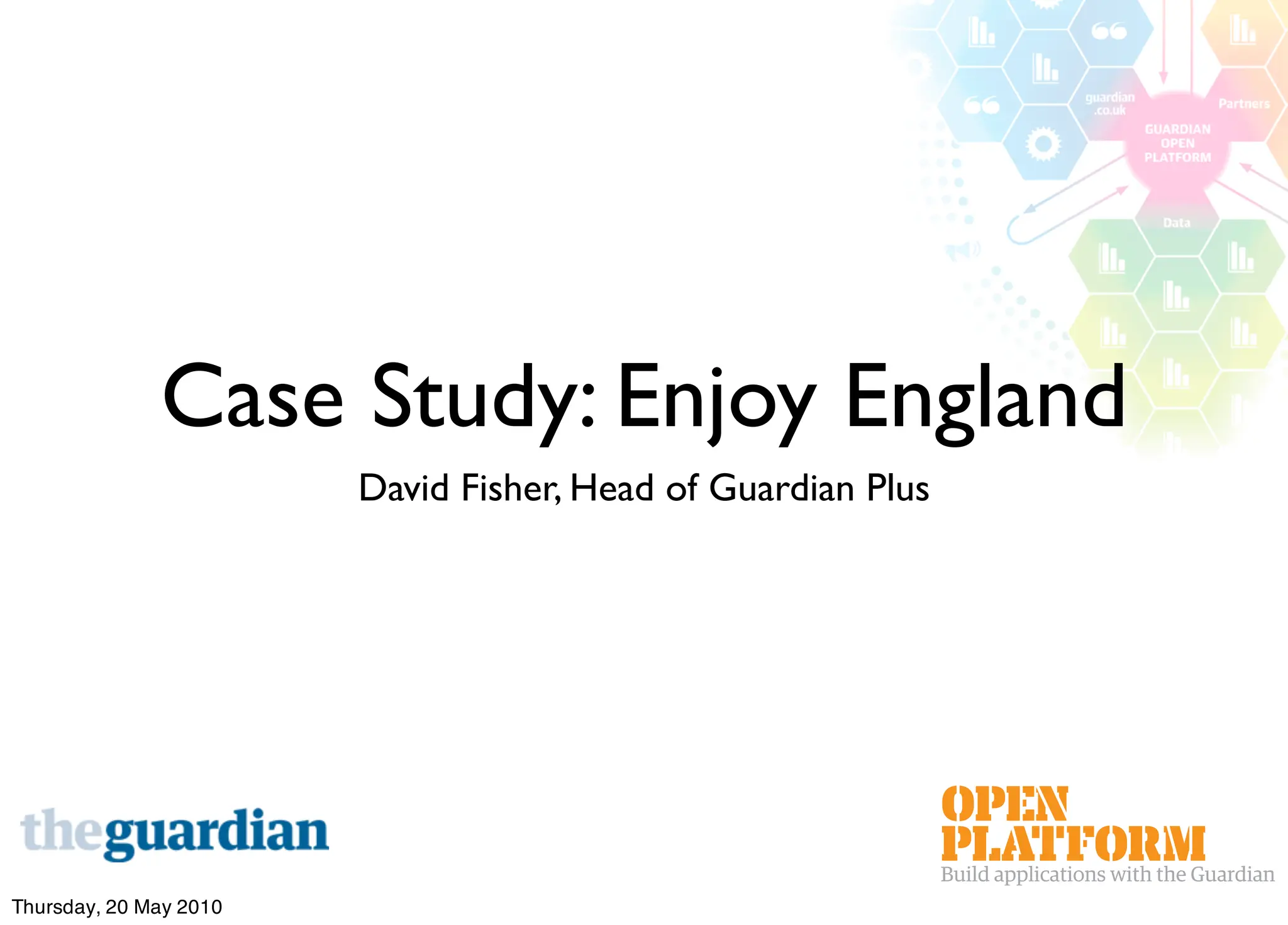 Case Study: Enjoy England
                        David Fisher, Head of Guardian Plus




Thursday, 20 May 2010
 