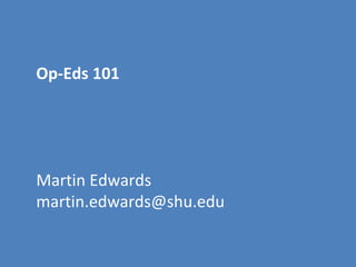 Op-Eds 101
Martin Edwards
martin.edwards@shu.edu
 