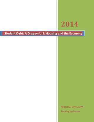 2014
Robert M. Davis, MPA
The Guy In Glasses
Student Debt: A Drag on U.S. Housing and the Economy
 