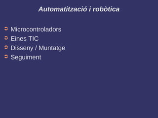 Automatització i robòtica

➲   Microcontroladors
➲   Eines TIC
➲   Disseny / Muntatge
➲   Seguiment
 