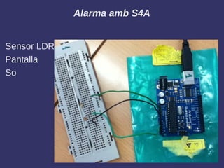 Alarma amb S4A


Sensor LDR
Pantalla
So
 