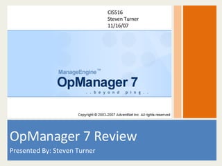 OpManager 7 Review Presented By: Steven Turner CIS516 Steven Turner 11/16/07 