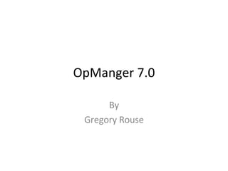 OpManger 7.0 By Gregory Rouse 