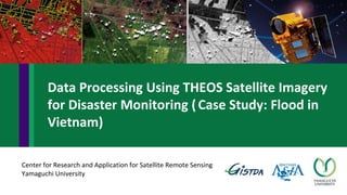 Center for Research and Application for Satellite Remote Sensing
Yamaguchi University
Data Processing Using THEOS Satellit...