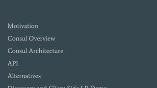 Motivation
Consul Overview
Consul Architecture
API
Alternatives
 