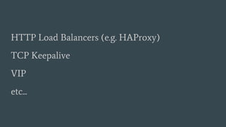 HTTP Load Balancers (e.g. HAProxy)
TCP Keepalive
VIP
etc...
 