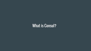 What is Consul?
 