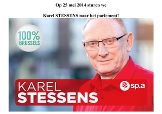 Op 25 mei 2014 sturen we
Karel STESSENS naar het parlement!
 