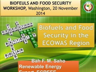 Bah F. M. Saho
Renewable Energy
BIOFEULS AND FOOD SECURITY
WORKSHOP, Washington, 20 November
2014
 