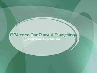 OP4.com: Our Place 4 Everything Eric Niemiller & Zach Evans 