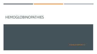 HEMOGLOBINOPATHIES
M.BHALA KARTHIK-12
 