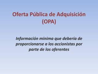 Oferta Pública de Adquisición (OPA) Información mínima que debería de proporcionarse a los accionistas por parte de los oferentes 