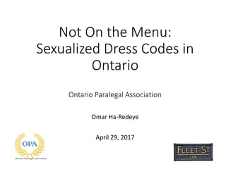Not On the Menu:
Sexualized Dress Codes in
Ontario
Ontario Paralegal Association
Omar Ha-Redeye
April 29, 2017
 