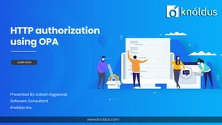 HTTP authorization
using OPA
Presented By: Lokesh Aggarwal
Software Consultant
Knoldus Inc.
LEARN NOW
 