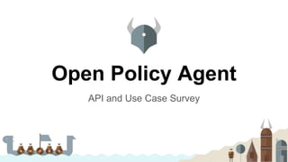 Open Policy Agent
API and Use Case Survey
 