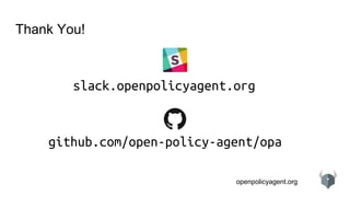openpolicyagent.org
Thank You!
github.com/open-policy-agent/opa
slack.openpolicyagent.org
 