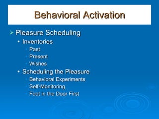 Behavioral Activation Pleasure Scheduling Inventories Past Present Wishes Scheduling the Pleasure Behavioral Experiments Self-Monitoring Foot in the Door First 