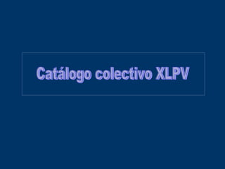 Catálogo colectivo XLPV 