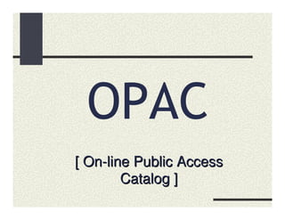 OPAC
[ On-line Public Access
        Catalog ]
 