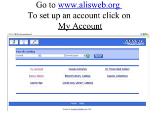Go to  www.alisweb.org  To set up an account click on   My Account 