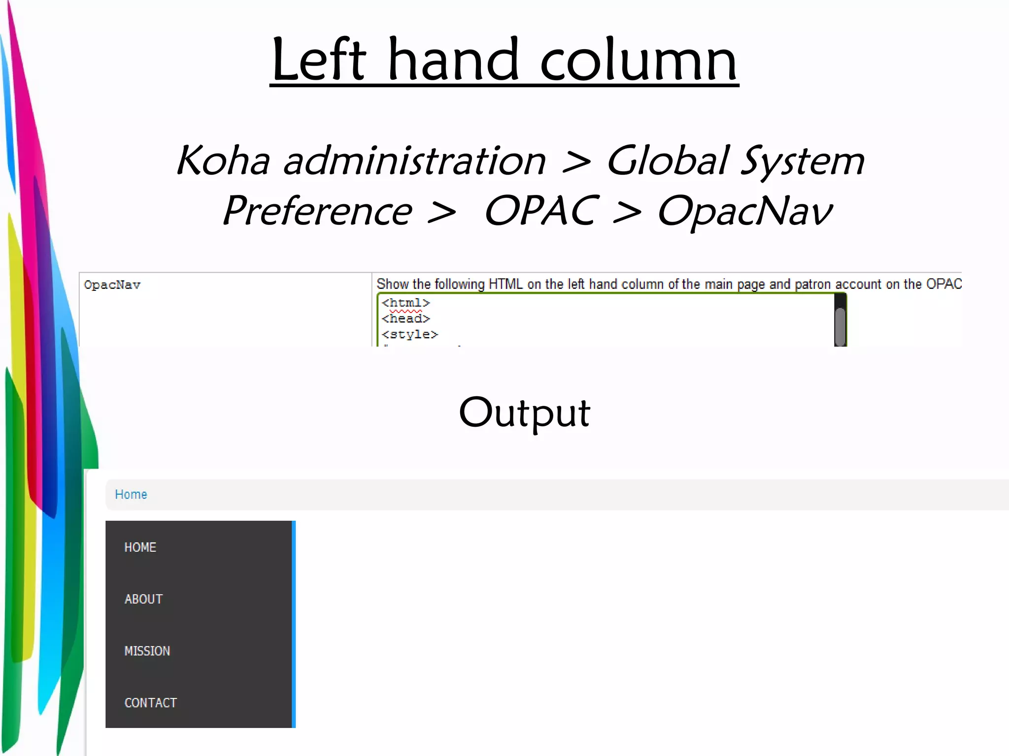 Left hand column
Koha administration > Global System
Preference > OPAC > OpacNav
Output
 