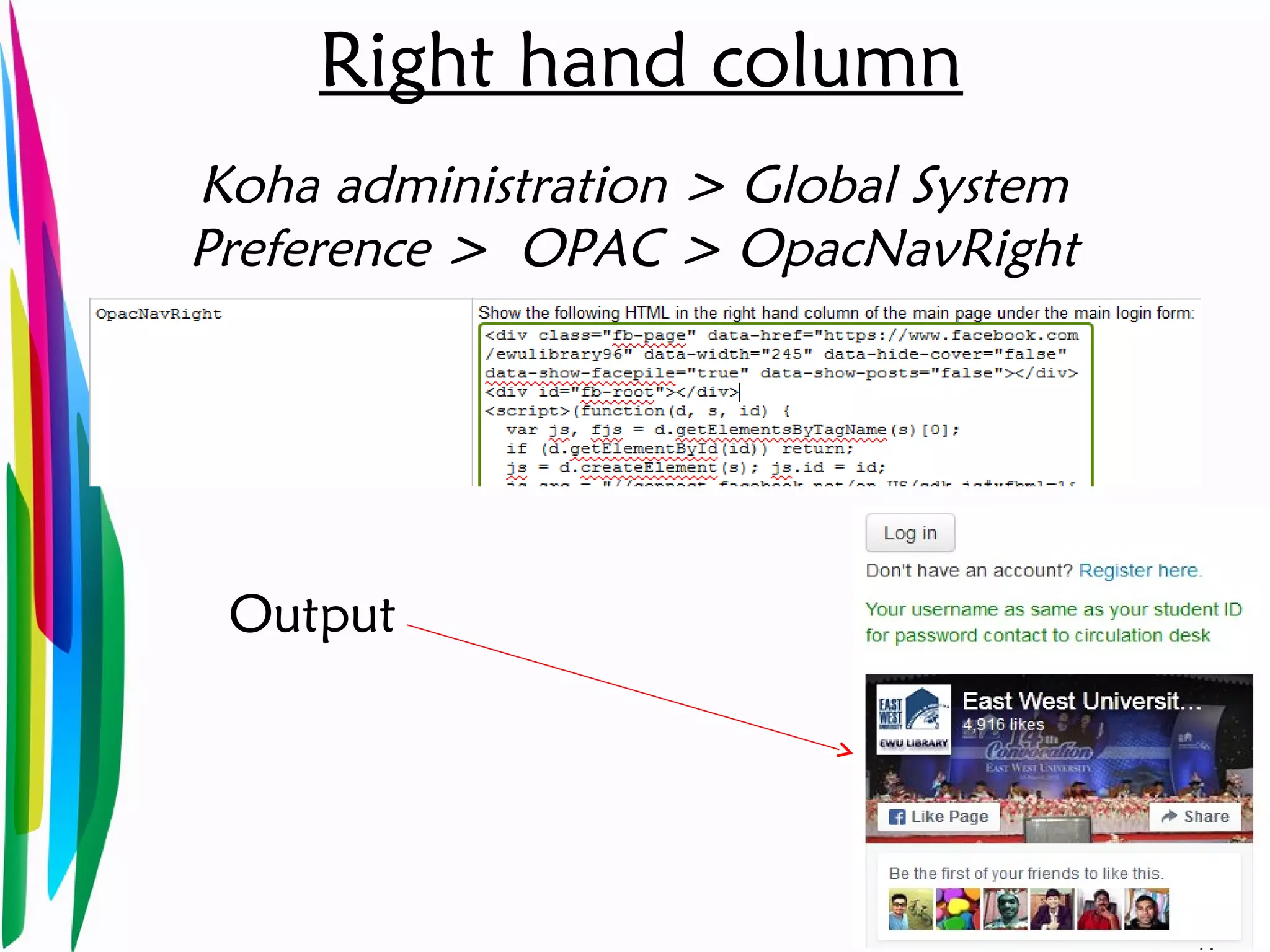 Right hand column
Koha administration > Global System
Preference > OPAC > OpacNavRight
Output
 