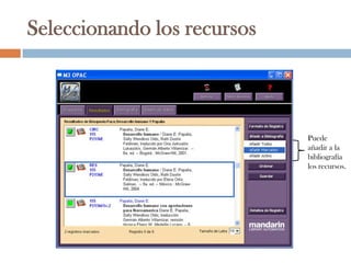 Seleccionando los recursos



                             Puede
                             añadir a la
                             bibliografía
                             los recursos.
 