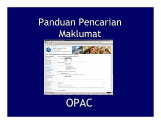 Panduan Pencarian
    Maklumat




     OPAC
 