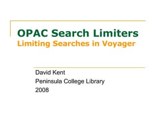 OPAC Search Limiters Limiting Searches in Voyager David Kent Peninsula College Library 2008 