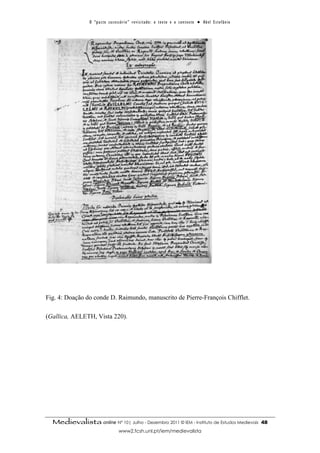 O “ p a c t o s u c es s ó r i o ” r ev i s i t a d o : o t ex t o e o c o n t ex t o ● A b el E s t ef â n i o




Fig. 4: Doação do conde D. Raimundo, manuscrito de Pierre-François Chifflet.

(Gallica, AELETH, Vista 220).




  Medievalista online Nº 10| Julho - Dezembro 2011 © IEM - Instituto de Estudos Medievais                                          48
                                        www2.fcsh.unl.pt/iem/medievalista
 