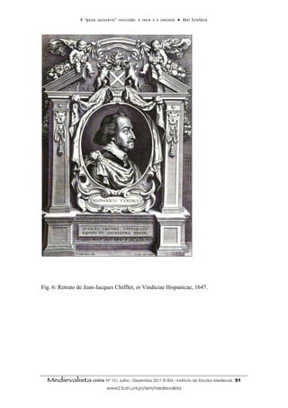 O “ p a c t o s u c es s ó r i o ” r ev i s i t a d o : o t ex t o e o c o n t ex t o ● A b el E s t ef â n i o




Fig. 6: Retrato de Jean-Jacques Chifflet, in Vindiciae Hispanicae, 1647.




  Medievalista online Nº 10| Julho - Dezembro 2011 © IEM - Instituto de Estudos Medievais                                          51
                                        www2.fcsh.unl.pt/iem/medievalista
 