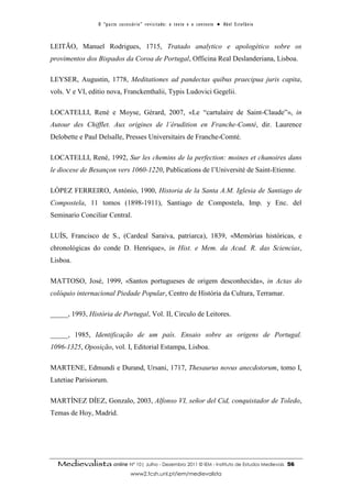 O “ p a c t o s u c es s ó r i o ” r ev i s i t a d o : o t ex t o e o c o n t ex t o ● A b el E s t ef â n i o



LEITÃO, Manuel Rodrigues, 1715, Tratado analytico e apologético sobre os
provimentos dos Bispados da Coroa de Portugal, Officina Real Deslanderiana, Lisboa.

LEYSER, Augustin, 1778, Meditationes ad pandectas quibus praecipua juris capita,
vols. V e VI, editio nova, Franckenthalii, Typis Ludovici Gegelii.

LOCATELLI, René e Moyse, Gérard, 2007, «Le “cartulaire de Saint-Claude”», in
Autour des Chifflet. Aux origines de l’érudition en Franche-Comté, dir. Laurence
Delobette e Paul Delsalle, Presses Universitairs de Franche-Comté.

LOCATELLI, René, 1992, Sur les chemins de la perfection: moines et chanoires dans
le diocese de Besançon vers 1060-1220, Publications de l’Université de Saint-Etienne.

LÓPEZ FERREIRO, António, 1900, Historia de la Santa A.M. Iglesia de Santiago de
Compostela, 11 tomos (1898-1911), Santiago de Compostela, Imp. y Enc. del
Seminario Conciliar Central.

LUÍS, Francisco de S., (Cardeal Saraiva, patriarca), 1839, «Memórias históricas, e
chronológicas do conde D. Henrique», in Hist. e Mem. da Acad. R. das Sciencias,
Lisboa.

MATTOSO, José, 1999, «Santos portugueses de origem desconhecida», in Actas do
colóquio internacional Piedade Popular, Centro de História da Cultura, Terramar.

_____, 1993, História de Portugal, Vol. II, Circulo de Leitores.

_____, 1985, Identificação de um país. Ensaio sobre as origens de Portugal.
1096-1325, Oposição, vol. I, Editorial Estampa, Lisboa.

MARTENE, Edmundi e Durand, Ursani, 1717, Thesaurus novus anecdotorum, tomo I,
Lutetiae Parisiorum.

MARTÍNEZ DÍEZ, Gonzalo, 2003, Alfonso VI, señor del Cid, conquistador de Toledo,
Temas de Hoy, Madrid.




  Medievalista online Nº 10| Julho - Dezembro 2011 © IEM - Instituto de Estudos Medievais                                          56
                                        www2.fcsh.unl.pt/iem/medievalista
 