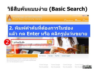 วิธีสืบค้นแบบง่าย (Basic Search)
2. พิมพ์คาค้นที่ต้องการในช่อง
แล้ว กด Enter หรือ คลิกรูปแว่นขยาย

 