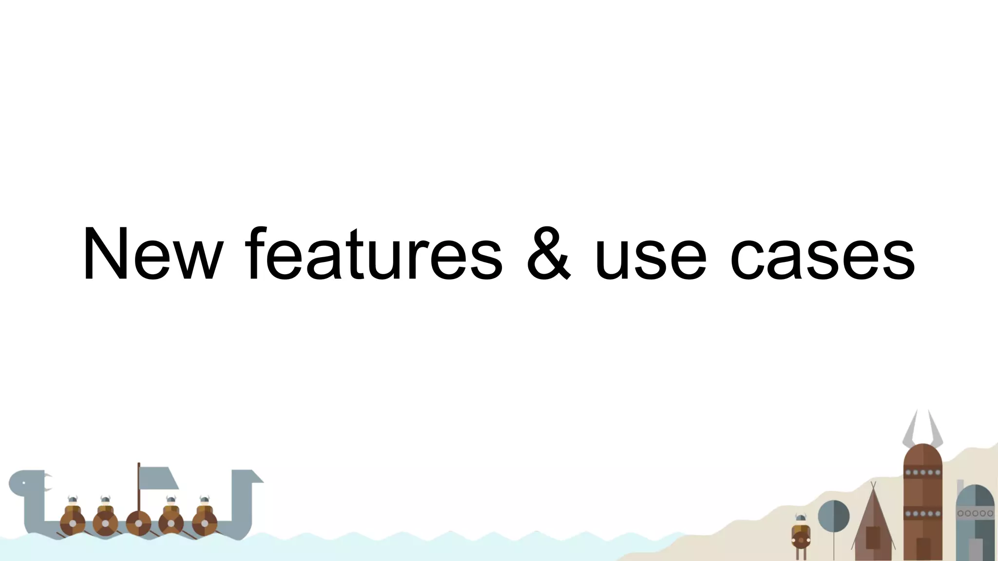New features & use cases
 