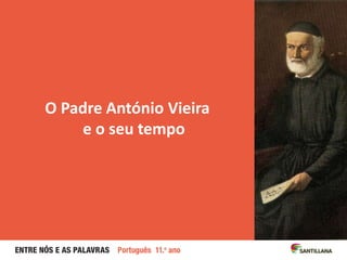 O Padre António Vieira
e o seu tempo
 