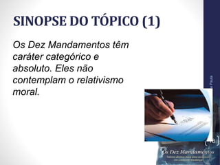 SINOPSE DO TÓPICO (1)
Pr.MoisésSampaiodePaula
18
Os Dez Mandamentos têm
caráter categórico e
absoluto. Eles não
contemplam o relativismo
moral.
 