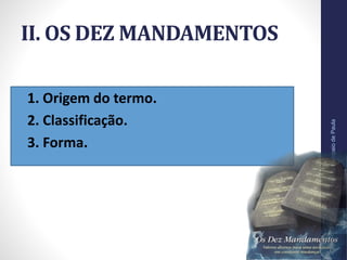 II. OS DEZ MANDAMENTOS
• 1. Origem do termo.
• 2. Classificação.
• 3. Forma.
Pr.MoisésSampaiodePaula
20
 