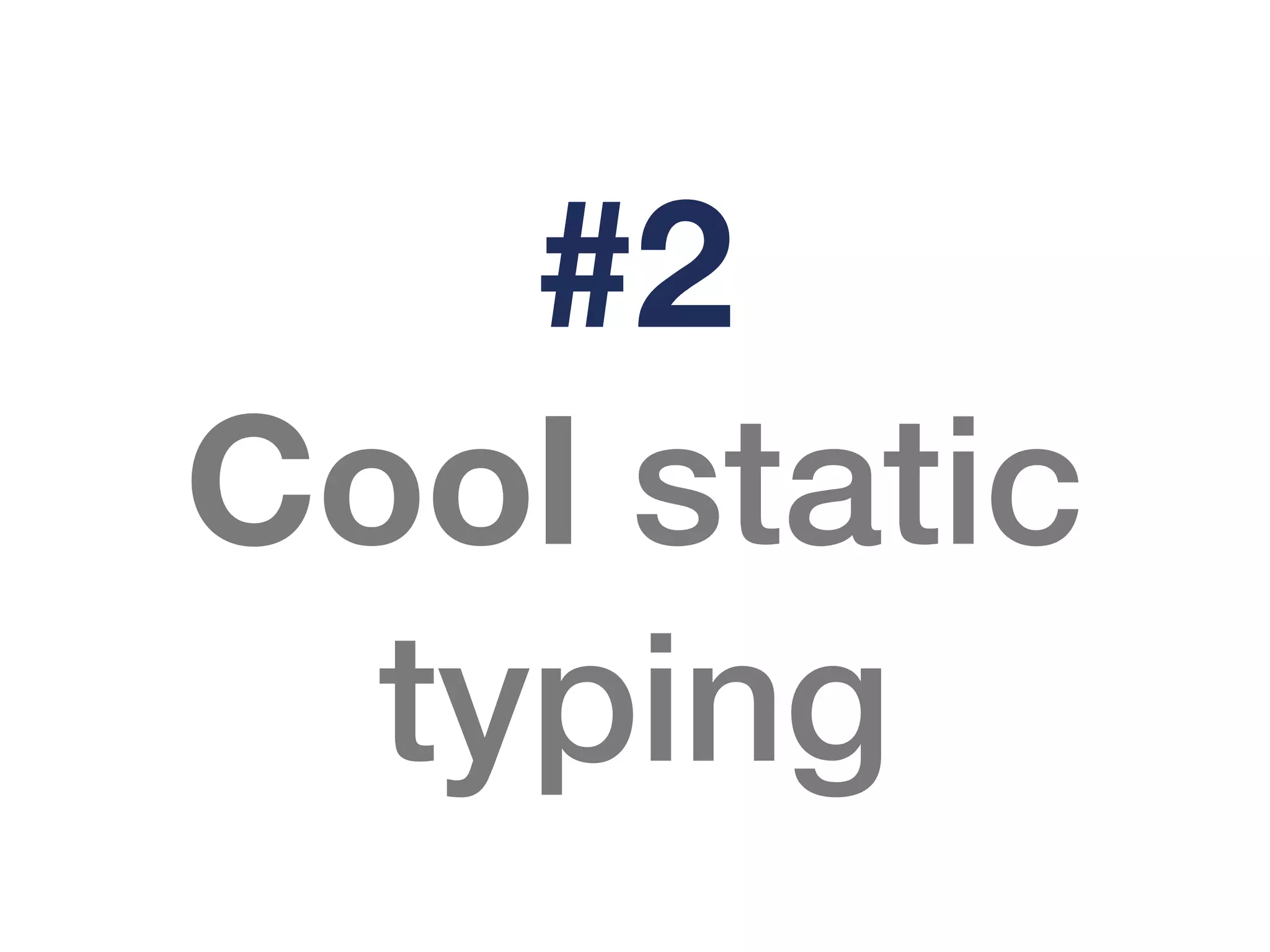 #2
Cool static
  typing
 