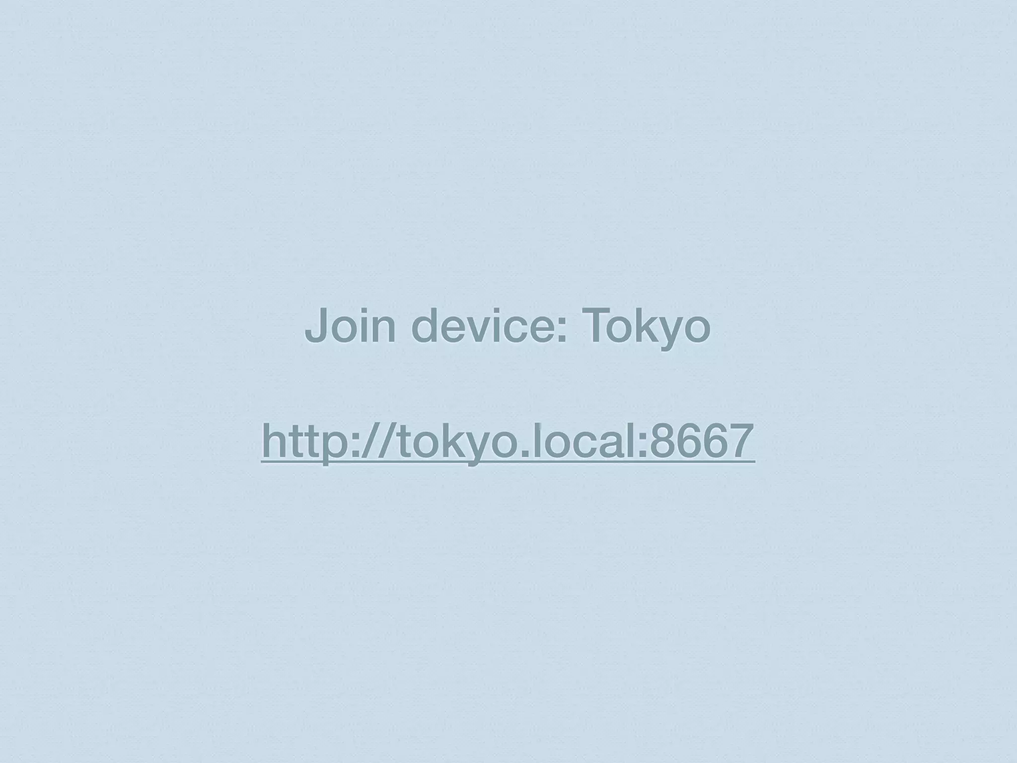 Join device: Tokyo

http://tokyo.local:8667
 