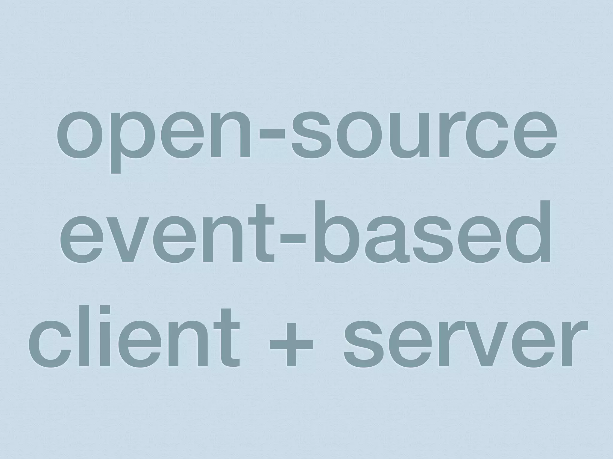 open-source
 event-based
client + server
 