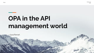 Public
Version 0.9
beta
OPA in the API
management world
-- Luca Ferrari
 