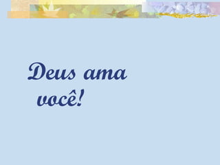 Deus ama  você! 